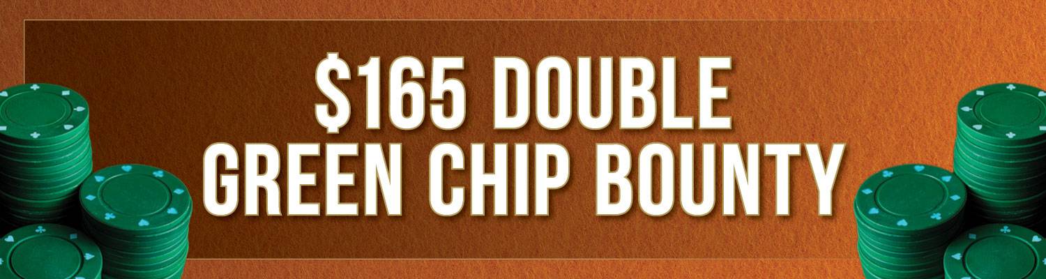$165 Double Green Chip Bounty